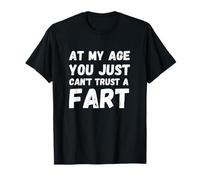 A mi edad no puedes confiar en un pedo Camiseta