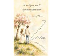 A mi hijo en sus 18: Una carta, una guía y el amor de una madre para el camino que tienes por delante