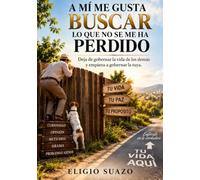 A MÍ ME GUSTA BUSCAR LO QUE NO SE ME HA PERDIDO: Deja de gobernar la vida de los demás y empieza a gobernar la tuya