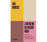 A mí no me ha pasado nada: Por qué normalizamos la violencia sexual contra las mujeres