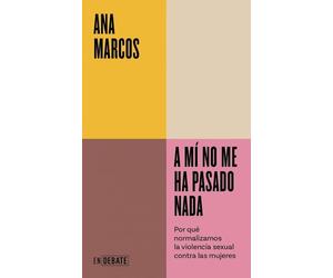 A mí no me ha pasado nada: Por qué normalizamos la violencia sexual contra las mujeres
