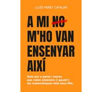 A mi no m'ho van ensenyar així: Guia per a pares i mares que volen entendre (i gaudir) les matemàtiques dels seus fills.