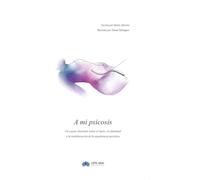 A mi psicosis: Un cuento ilustrado sobre el duelo, la identidad y la reelaboración de la experiencia psicótica (Poesía)