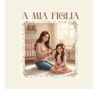 A MIA FIGLIA