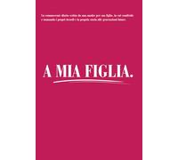 A mia figlia: Diario dei ricordi da compilare a cura di mamma o papà | Libro dell'eredità familiare, consigli di vita e pensieri d'amore | Copertina opaca di lusso | 15 x 23 cm.