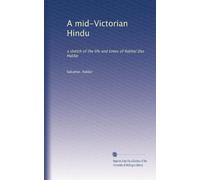 A mid-Victorian Hindu: a sketch of the life and times of Rakhal Das Haldar