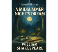 A Midsummer Night’s Dream: Complete Annotated Edition for Students and Teachers: Full Original Play Text with Exclusive Line-by-Line Notes, Themes, ... Breakdowns, and Exam-Focused Commentary