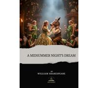 A Midsummer Night's Dream: The Complete and Original Text of Shakespeare’s Comedy of Love and Imagination