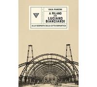 A Milano con Luciano Bianciardi. Alla scoperta della città romantica (Passaggi di dogana)