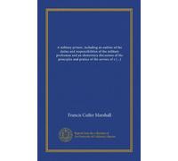 A military primer, including an outline of the duties and responsibilities of the military profession and an elementary discussion of the principles ... of the service of security and information
