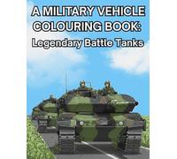 A Military Vehicle Colouring Book: Legendary Battle Tanks: Highly detail colouring pages for all ages.