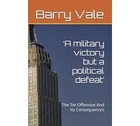 ‘A military victory but a political defeat’: The Tet Offensive And Its Consequences