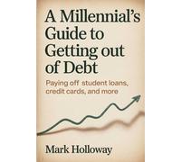 A Millennial's Guide to Getting out of Debt: Paying off Student Loans, Credit Cards, Medical Debt, and More