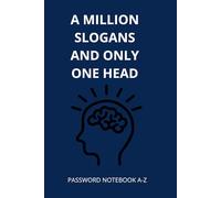 A Million Slogans And Only One Head: Internet Password Book In Alphabetical Order - No More Resets!