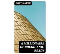 A Millionaire Of Rough-and-ready (ebook)