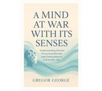 A Mind at War With Its Senses: Understanding Sensory Processing Disorder and Finding Balance in Everyday Life