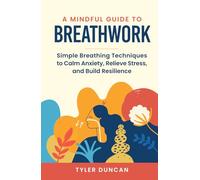 A Mindful Guide to Breathwork: Simple Breathing Techniques to Calm Anxiety, Relieve Stress, and Build Resilience (A Mindful Guide Series)