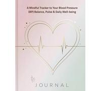 A Mindful Tracker to Your Blood Pressure (BP) Balance, Pulse & Daily Well-being: A Daily Blood Pressure and Heart Rate Log Book | Monitor BP, Pulse, ... Symptoms & Wellness | 130 Pages, 8.5 x 11 in