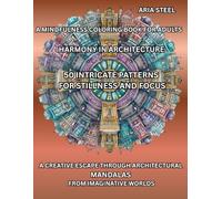 A MINDFULNESS COLORING BOOK FOR ADULTS. HARMONY IN ARCHITECTURE: 50 INTRICATE PATTERNS FOR STILLNESS AND FOCUS