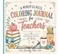 A Mindfulness Coloring Journal for Teachers - Relax, Reflect, Recharge: An Adult Coloring Book for Teachers - Inspiration, Reflections, and Creative Moments Just for You
