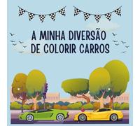 A Minha Diversão de Colorir Carros: 48 Carros incríveis para colorir - com páginas criativas divertidas incluídas (Livros de Colorir para Crianças a Partir dos 3 Anos)