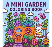 A Mini Garden Coloring Book: Relaxing Tiny Garden Scenes for Peaceful Coloring Fun: Whimsical Potted Plants, Tiny Garden Corners & Cozy Nature Moments to Color & Enjoy for All Ages