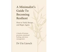 A Minimalist’s Guide to Becoming Resilient: How to Yield, Return, and Begin Again - A book of German precision, emotional healing, and stress management (The Minimalist Psychologist Series)