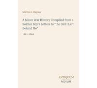 A Minor War History Compiled from a Soldier Boy's Letters to "the Girl I Left Behind Me": 1861-1864