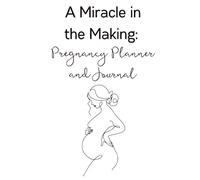 A Miracle in the Making: Pregnancy Planner and Journal