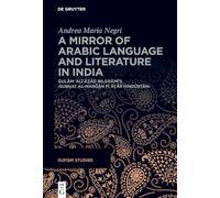 A Mirror of Arabic Language and Literature in India: Ġulām ʿAlī Āzād Bilgrāmī’s ›Subḥat al-marǧān fī āṯār Hindūstān‹: 6 (Sufism Studies, 6)