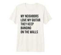 A mis vecinos Les Encanta mi Guitarra y siguen golpeando Las Camiseta Premium