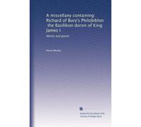 A miscellany containing: Richard of Bury's Philobiblon, the Basilikon doron of King James I: Monks and giants: Volume 2