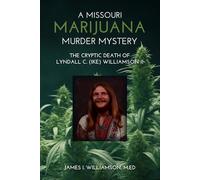 A Missouri Marijuana Murder Mystery: The Cryptic Death of Lyndall Colley (Ike) Williamson II