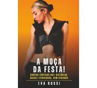 A Moça da Festa!: Contos Eróticos Hot: Histórias Sujas e Perversas, sem Censura