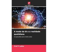 A moda da IA e a realidade quotidiana: Um guia prático para a mente curiosa