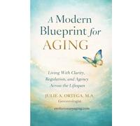 A Modern Blueprint for Aging: Living With Clarity, Regulation, and Agency Across the LIfespan