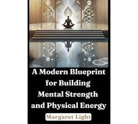 A Modern Blueprint for Building Mental Strength and Physical Energy.: Unlock peak performance by mastering daily habits for strong mental focus and lasting vitality.
