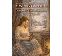 A Modern Cinderella; Or, The Little Old Shoe, and Other Stories: Annotated