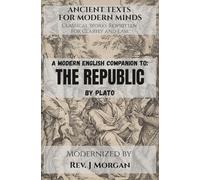 A Modern English Companion to: The Republic by Plato (Ancient Texts for Modern Minds - Classical Works Rewritten for Clarity and Ease)