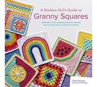 A Modern Girl’s Guide to Granny Squares: Awesome Colour Combinations and Designs for Fun and Fabulous Crochet Blocks