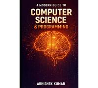 A Modern Guide to Computer Science and Programming: Mastering Coding, Algorithms, and Emerging Technologies for the Digital Age