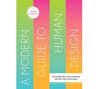 A Modern Guide to Human Design: How to Read Your Chart and Align with Your Life's True Purpose