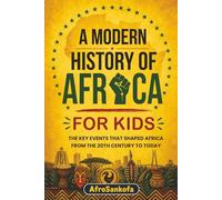 A modern History of Africa: The Key Events That Shaped Africa from the 20th Century to Today