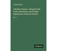 A Modern Ulysses. : Being the Life, Loves, Adventures, and Strange Experiences of Horace Durand.: Vol. 1