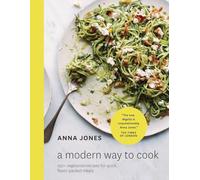 A Modern Way to Cook: 150+ Vegetarian Recipes for Quick, Flavor-Packed Meals [a Cookbook]