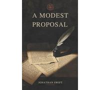 A Modest Proposal (Annotated Edition): The 1729 Irish political satire-Swift’s deadpan “solution” to poverty