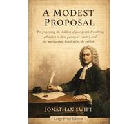A MODEST PROPOSAL: For Preventing The Children of Poor People In Ireland, From Being a Burden on Their Parents or Country, And For Making Them Beneficial To The Publick (Large Print Edition)