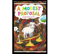 A Modest Proposal: For Preventing The Children of Poor People In Ireland, From Being a Burden on Their Parents or Country, And For Making Them Beneficial To The Publick