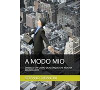 A MODO MIO: DIARIO DI UN UOMO QUALUNQUE CHE NON HA MAI MOLLATO