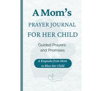 A Mom’s Prayer Journal for Her Child: Guided Prayers and Promises